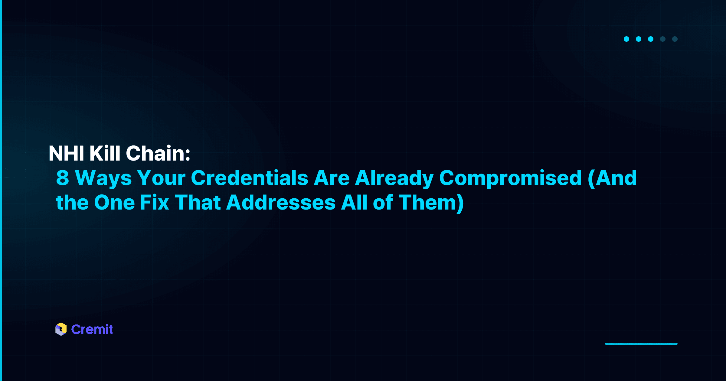 NHI Kill Chain: 8 Ways Your Credentials Are Already Compromised (And the One Fix That Addresses All of Them)