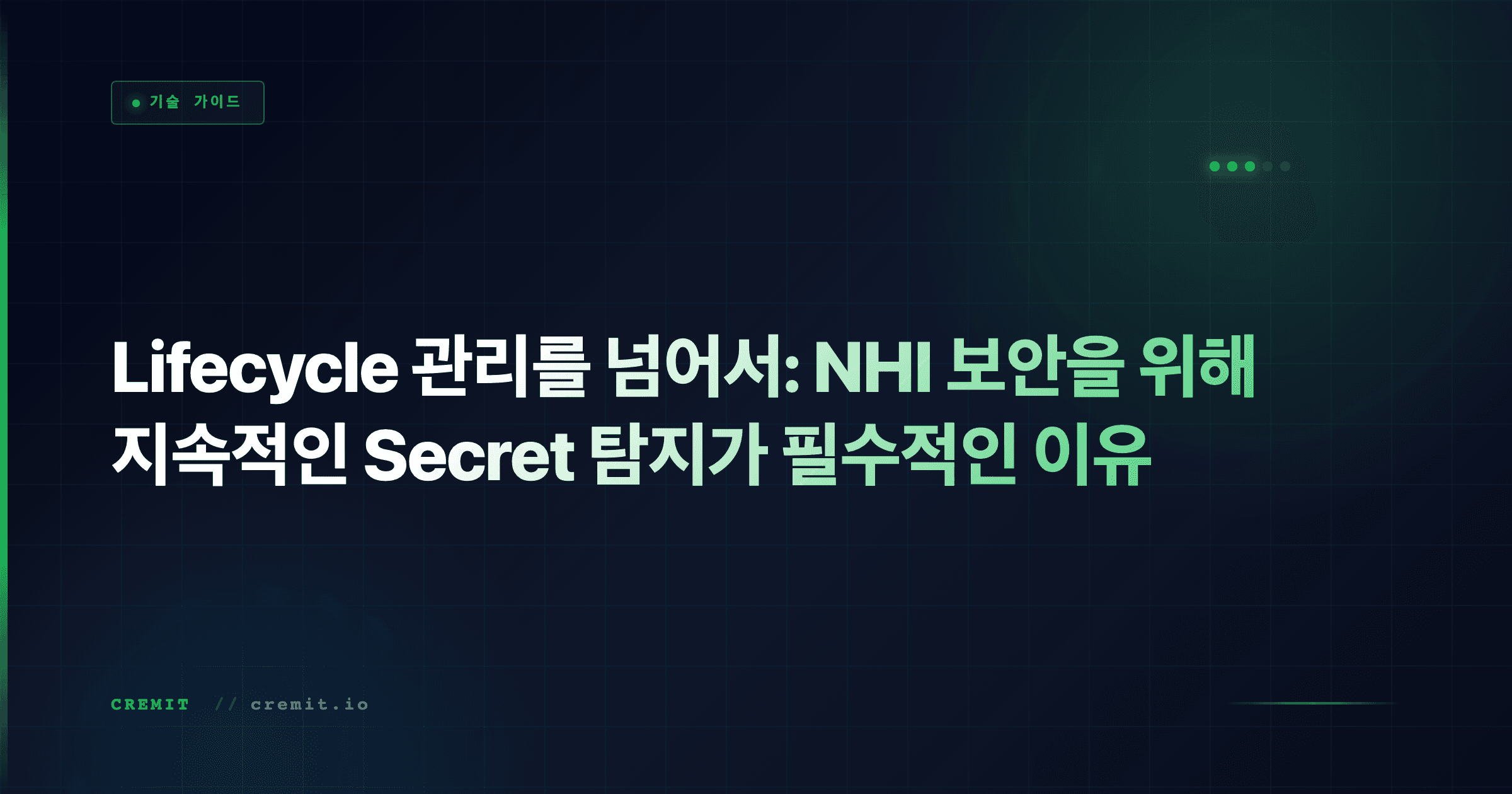 Lifecycle 관리를 넘어서: NHI 보안을 위해 지속적인 Secret 탐지가 필수적인 이유